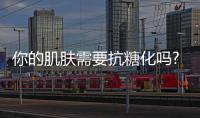 你的肌肤需要抗糖化吗?