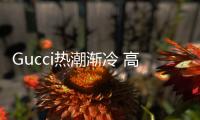 Gucci热潮渐冷 高增长时代走下终结